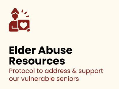 Elder Abuse Resources. Protocol to address and support our vulnerable seniors.